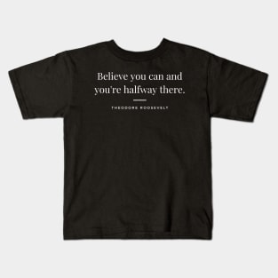 "Believe you can and you're halfway there." - Theodore Roosevelt Motivational Quote Kids T-Shirt